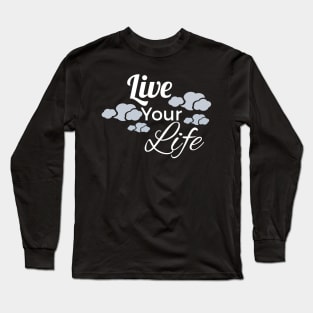 Live Your Life Long Sleeve T-Shirt